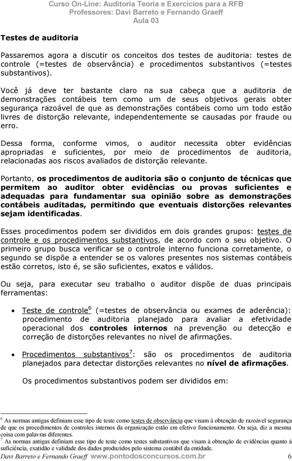 Você já deve ter bastante claro na sua cabeça que a auditoria de demonstrações contábeis tem como um de seus objetivos gerais obter segurança razoável de que as demonstrações contábeis como um todo