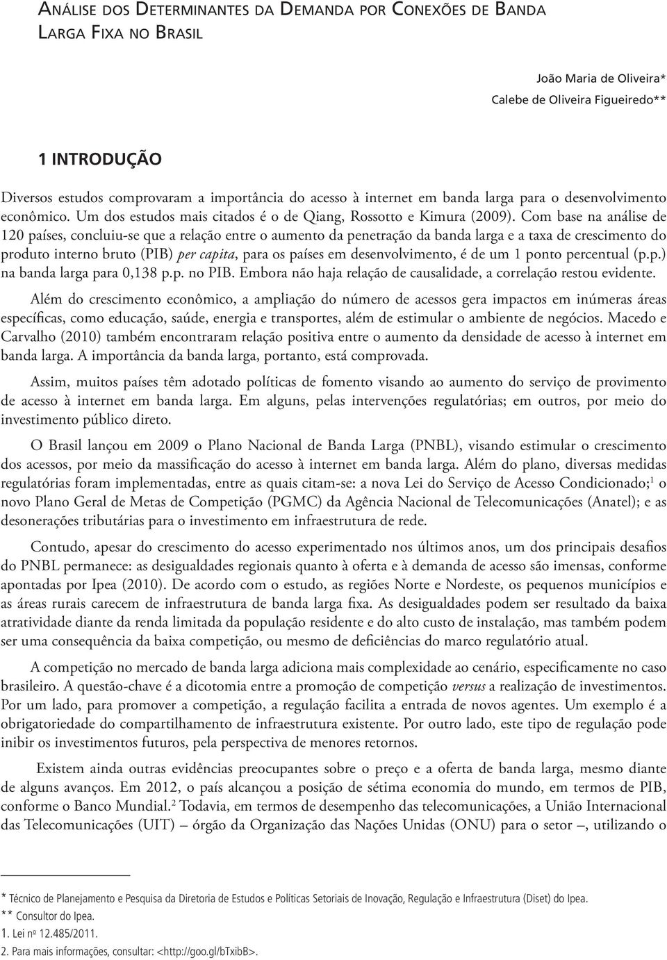 Com base na análise de 120 países, concluiu-se que a relação entre o aumento da penetração da banda larga e a taxa de crescimento do produto interno bruto (PIB) per capita, para os países em