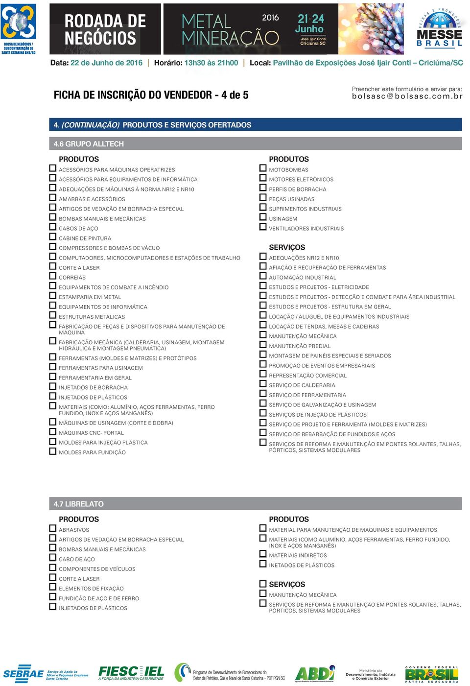 EQUIPAMENTOS DE INFORMÁTICA ESTRUTURAS METÁLICAS FERRAMENTAS (MOLDES E MATRIZES) E PROTÓTIPOS FERRAMENTARIA EM GERAL INJETADOS DE BORRACHA MATERIAIS (COMO: ALUMÍNIO, AÇOS FERRAMENTAS, FERRO FUNDIDO,