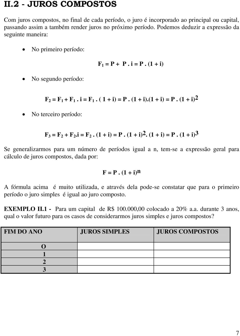 (1 + i) 2 No terceiro período: F 3 = F 2 + F 2.i = F 2. (1 + i) = P.