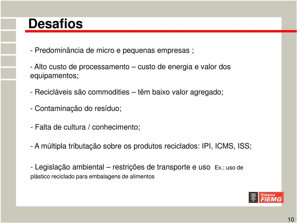 Falta de cultura / conhecimento; - A múltipla tributação sobre os produtos reciclados: IPI, ICMS, ISS; -