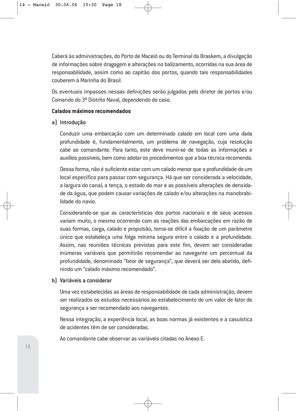 responsabilidade, assim como ao capitão dos portos, quando tais responsabilidades couberem à Marinha do Brasil.