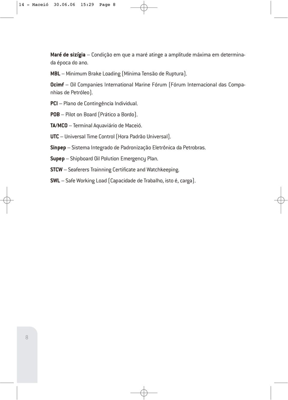 PCI Plano de Contingência Individual. POB Pilot on Board (Prático a Bordo). TA/MCO Terminal Aquaviário de Maceió. UTC Universal Time Control (Hora Padrão Universal).