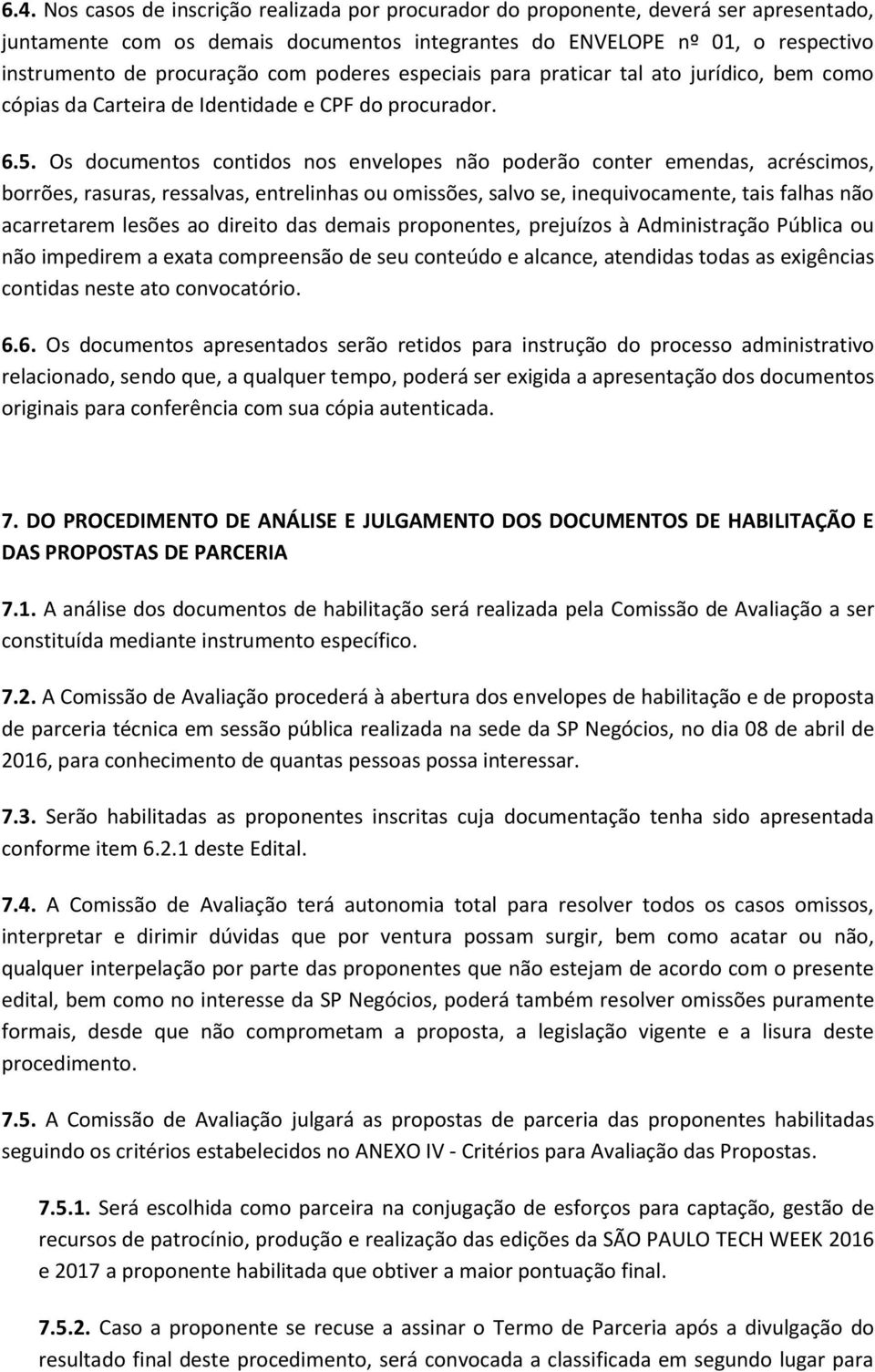 Os documentos contidos nos envelopes não poderão conter emendas, acréscimos, borrões, rasuras, ressalvas, entrelinhas ou omissões, salvo se, inequivocamente, tais falhas não acarretarem lesões ao