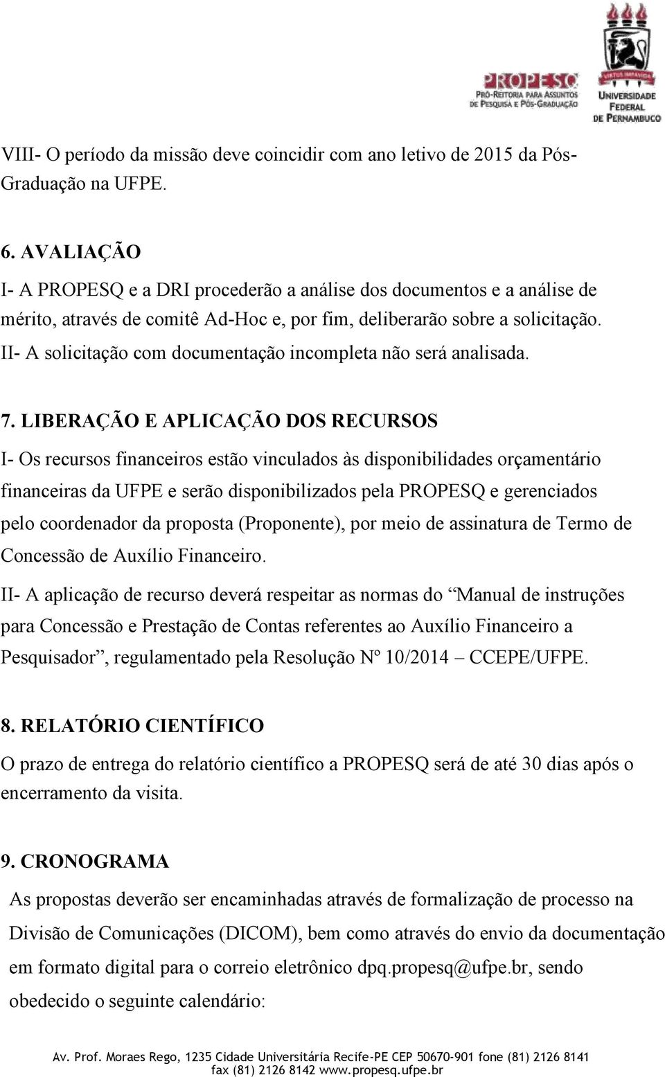 II- A solicitação com documentação incompleta não será analisada. 7.