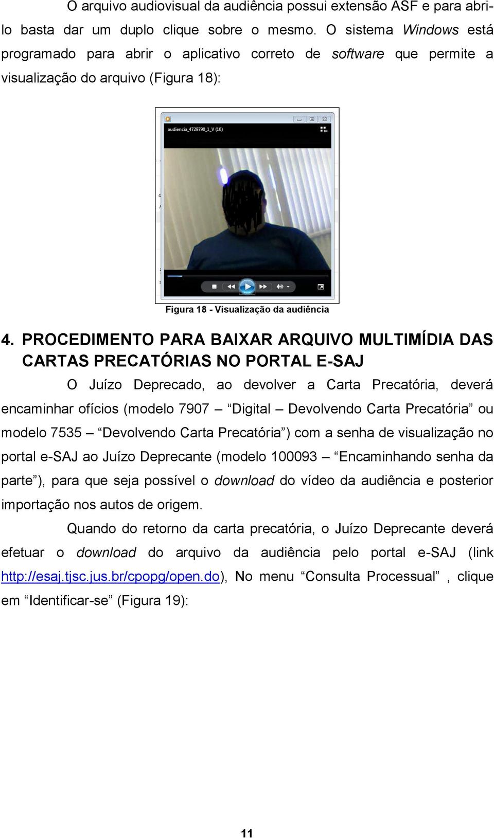 PROCEDIMENTO PARA BAIXAR ARQUIVO MULTIMÍDIA DAS CARTAS PRECATÓRIAS NO PORTAL E-SAJ O Juízo Deprecado, ao devolver a Carta Precatória, deverá encaminhar ofícios (modelo 7907 Digital Devolvendo Carta