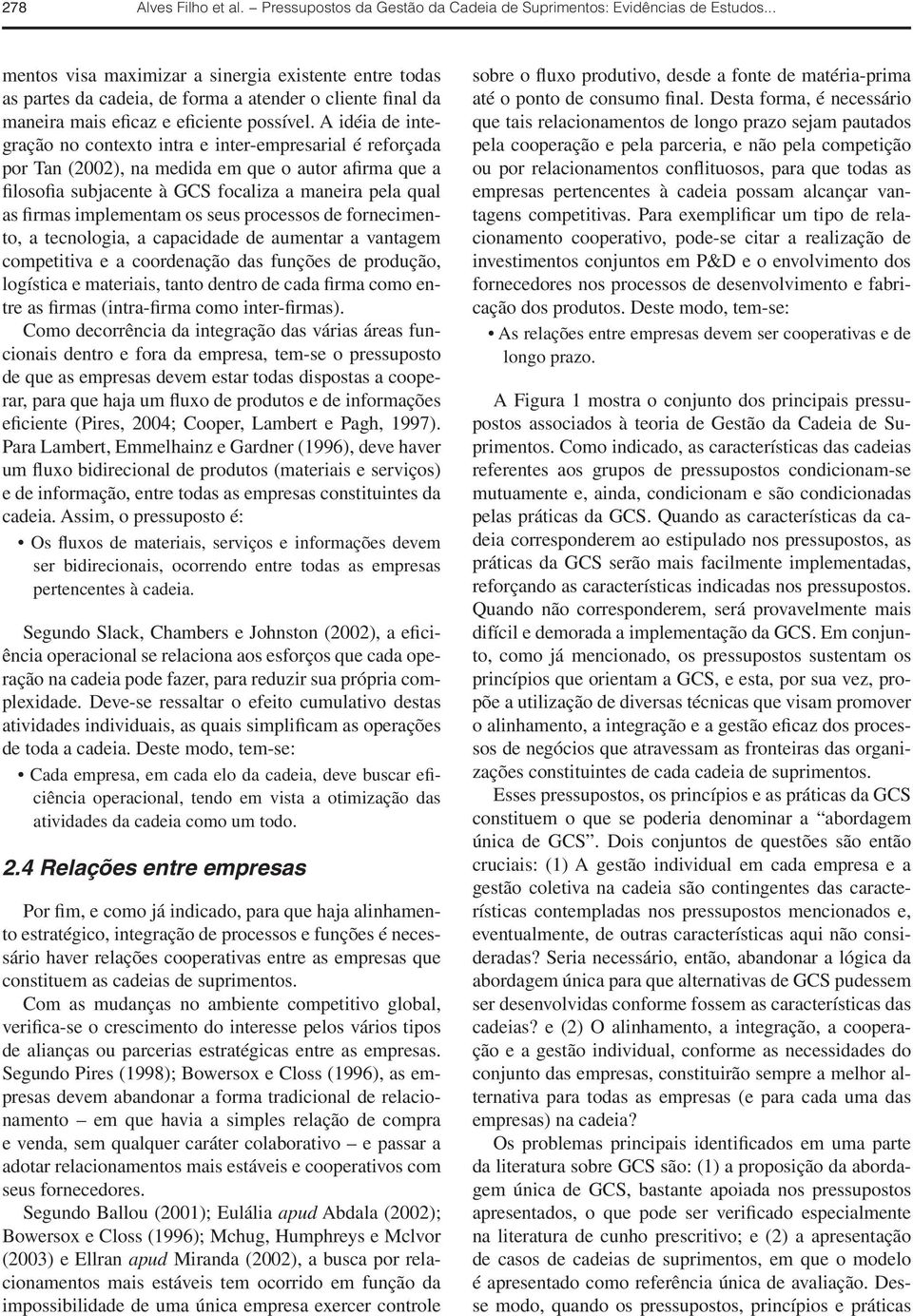 A idéia de integração no contexto intra e inter-empresarial é reforçada por Tan (2002), na medida em que o autor afirma que a filosofia subjacente à GCS focaliza a maneira pela qual as firmas