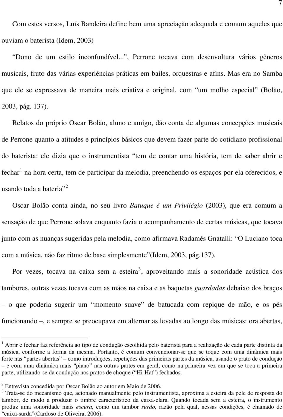 Mas era no Samba que ele se expressava de maneira mais criativa e original, com um molho especial (Bolão, 2003, pág. 137).