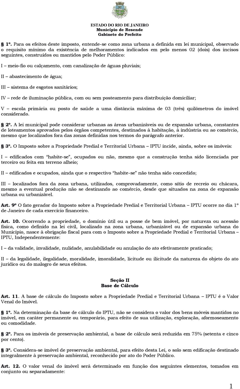 pública, com ou sem posteamento para distribuição domiciliar; V escola primária ou posto de saúde a uma distância máxima de 03 (três) quilômetros do imóvel considerado. 2º.