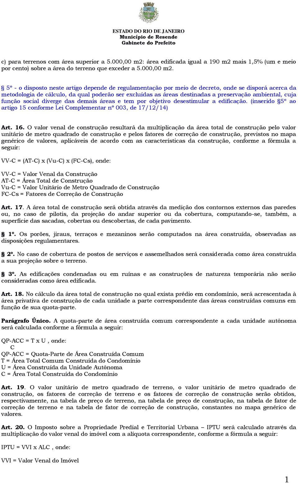 5º - o disposto neste artigo depende de regulamentação por meio de decreto, onde se disporá acerca da metodologia de cálculo, da qual poderão ser excluídas as áreas destinadas a preservação