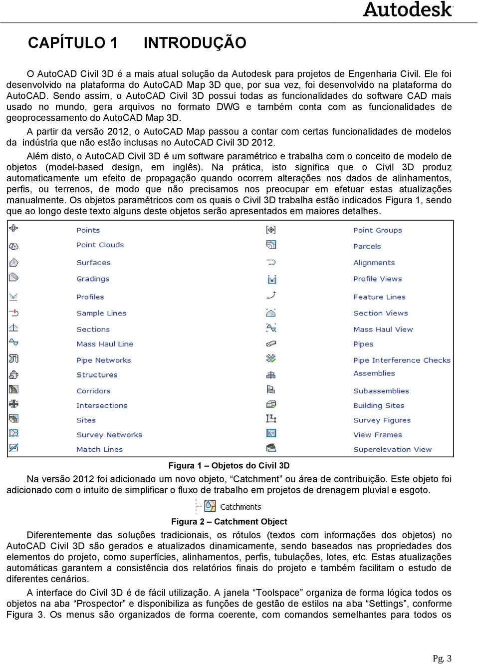 Sendo assim, o AutoCAD Civil 3D possui todas as funcionalidades do software CAD mais usado no mundo, gera arquivos no formato DWG e também conta com as funcionalidades de geoprocessamento do AutoCAD