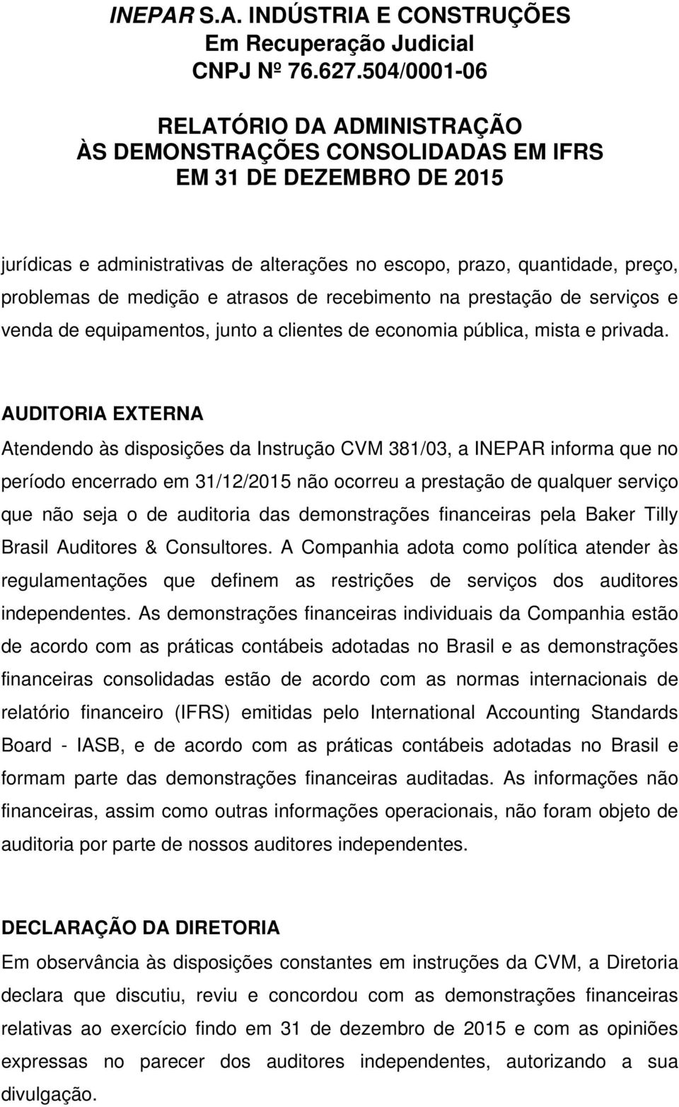 medição e atrasos de recebimento na prestação de serviços e venda de equipamentos, junto a clientes de economia pública, mista e privada.