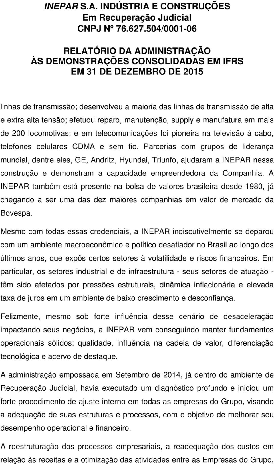 tensão; efetuou reparo, manutenção, supply e manufatura em mais de 200 locomotivas; e em telecomunicações foi pioneira na televisão à cabo, telefones celulares CDMA e sem fio.