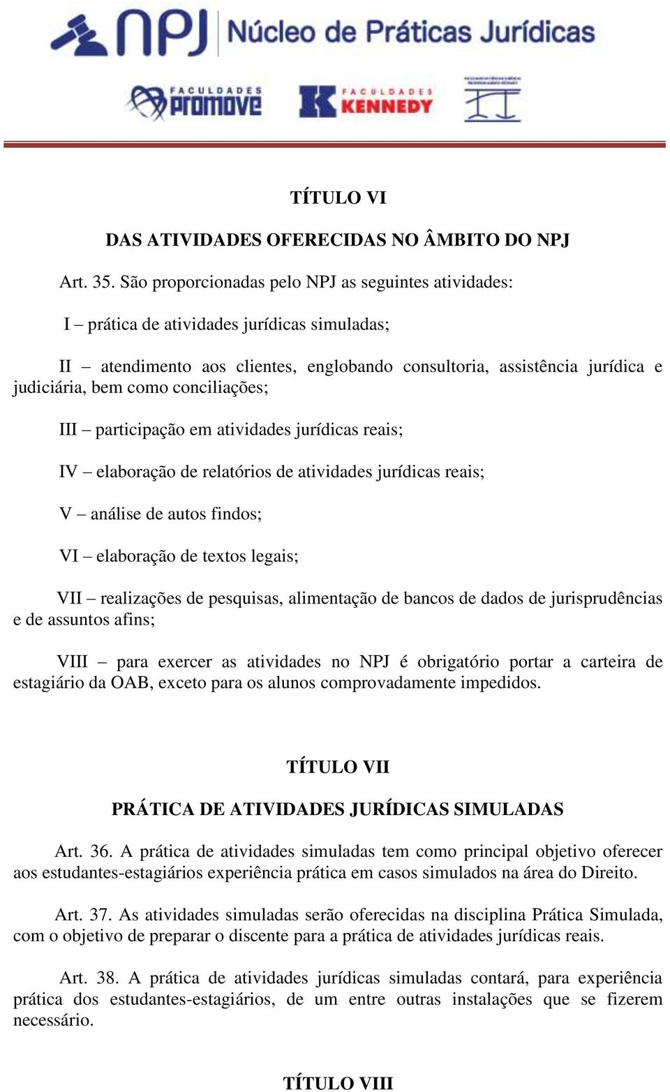 conciliações; III participação em atividades jurídicas reais; IV elaboração de relatórios de atividades jurídicas reais; V análise de autos findos; VI elaboração de textos legais; VII realizações de