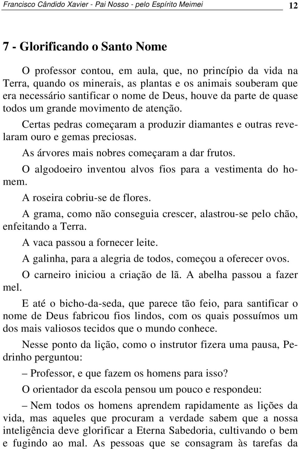 Certas pedras começaram a produzir diamantes e outras revelaram ouro e gemas preciosas. As árvores mais nobres começaram a dar frutos. O algodoeiro inventou alvos fios para a vestimenta do homem.