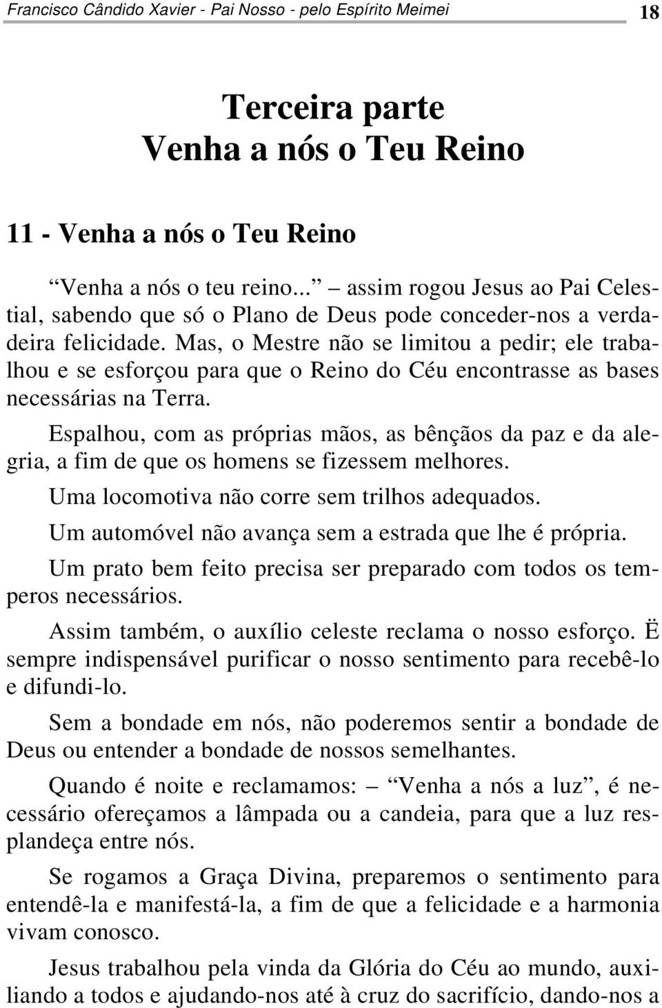 Mas, o Mestre não se limitou a pedir; ele trabalhou e se esforçou para que o Reino do Céu encontrasse as bases necessárias na Terra.