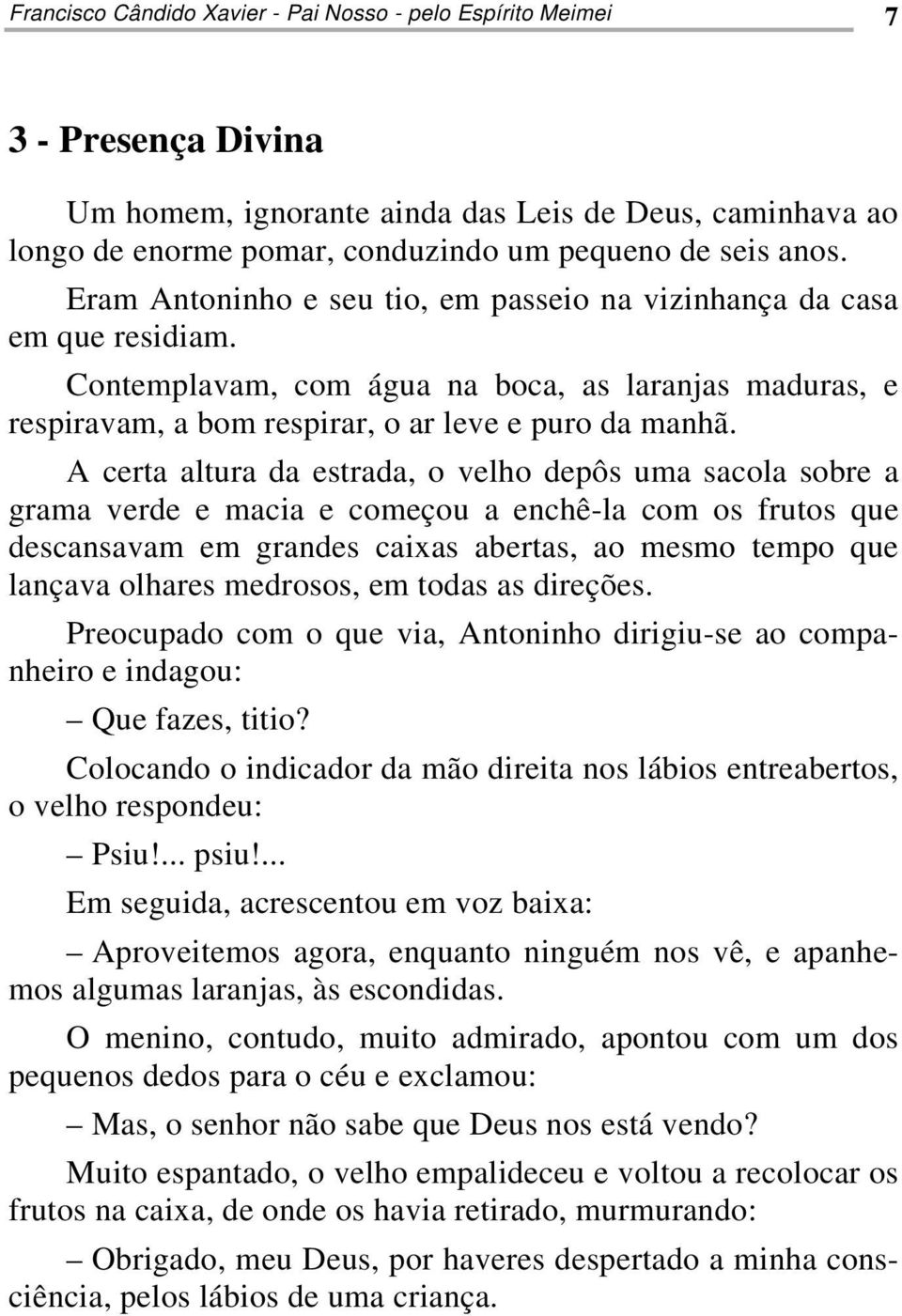 A certa altura da estrada, o velho depôs uma sacola sobre a grama verde e macia e começou a enchê-la com os frutos que descansavam em grandes caixas abertas, ao mesmo tempo que lançava olhares