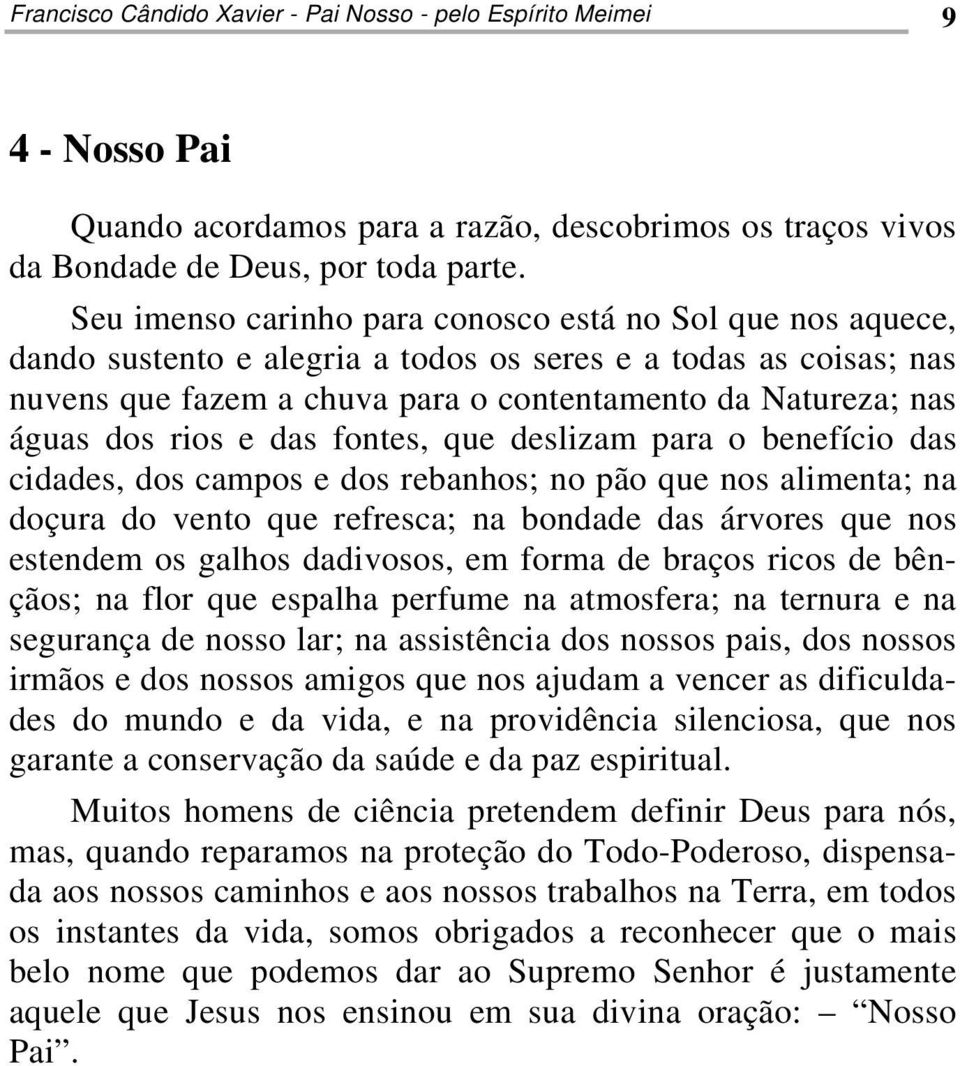 rios e das fontes, que deslizam para o benefício das cidades, dos campos e dos rebanhos; no pão que nos alimenta; na doçura do vento que refresca; na bondade das árvores que nos estendem os galhos