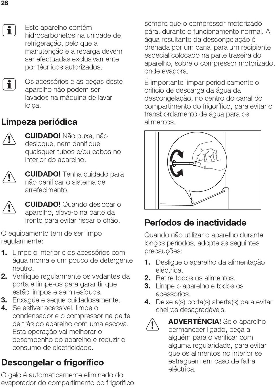 Não puxe, não desloque, nem danifique quaisquer tubos e/ou cabos no interior do aparelho. sempre que o compressor motorizado pára, durante o funcionamento normal.