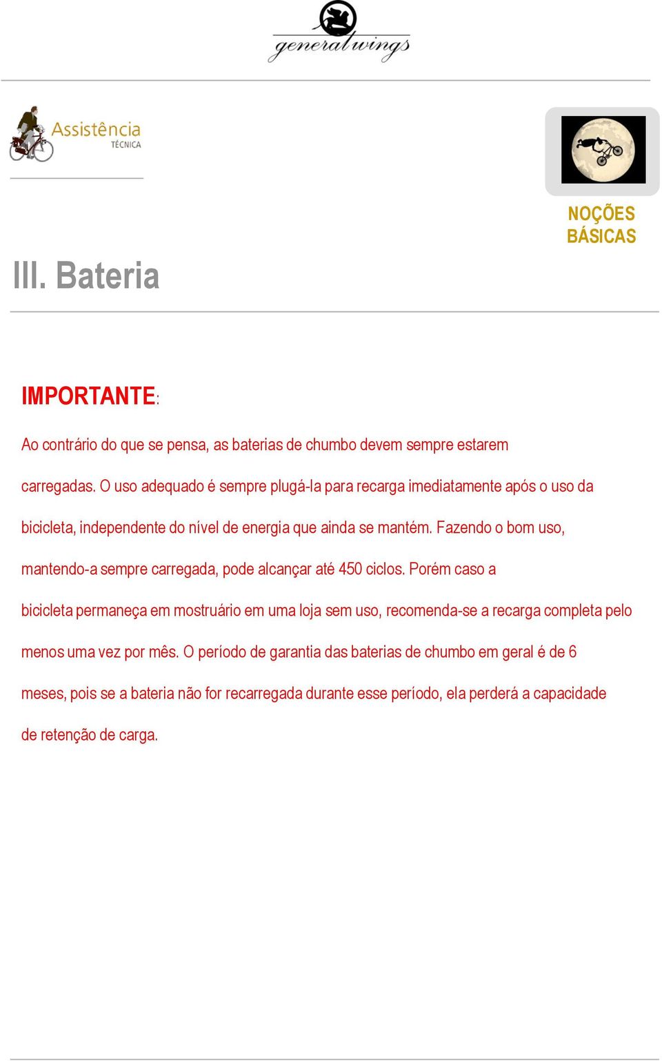 Fazendo o bom uso, mantendo-a sempre carregada, pode alcançar até 450 ciclos.