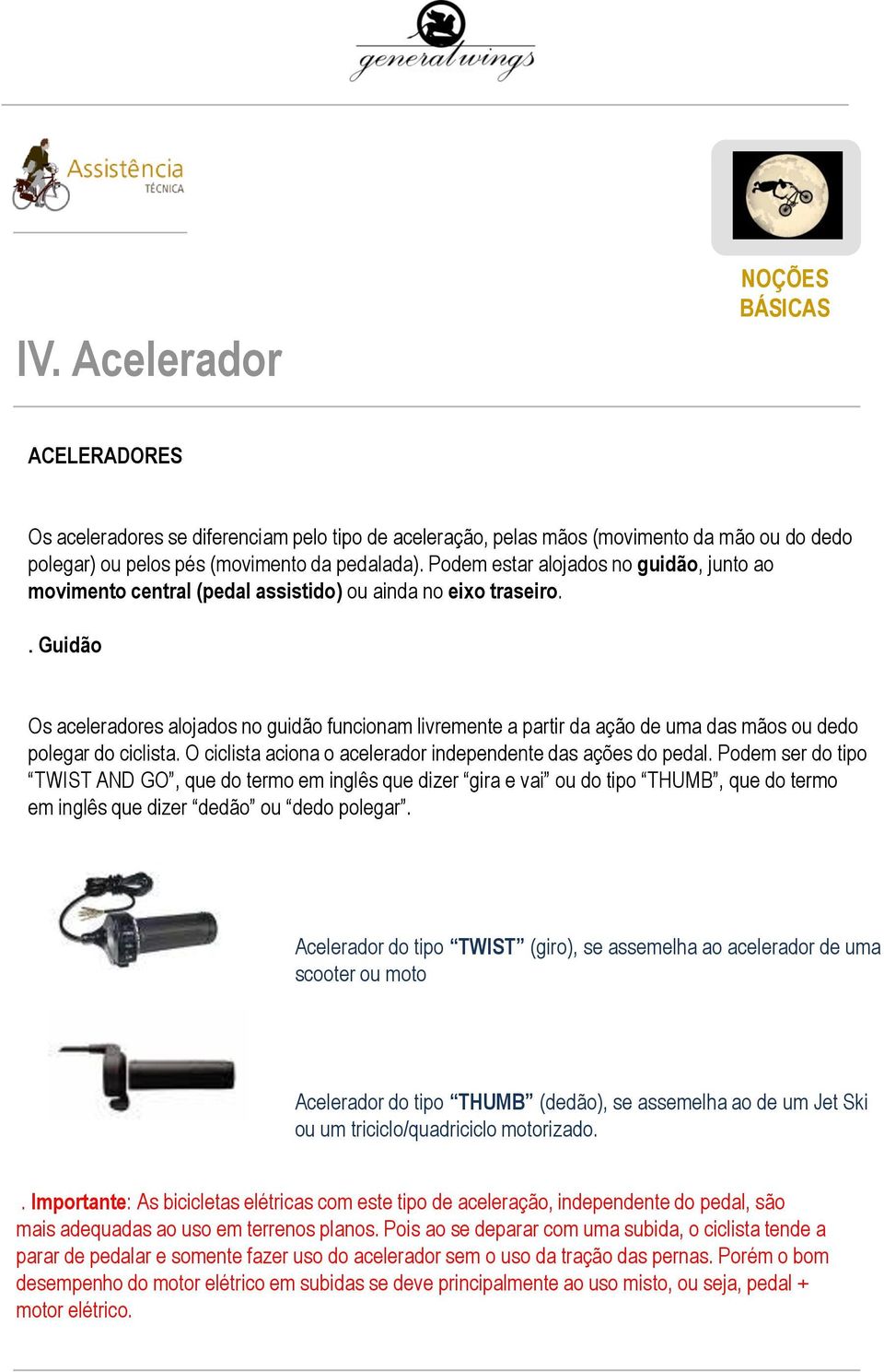 . Guidão Os aceleradores alojados no guidão funcionam livremente a partir da ação de uma das mãos ou dedo polegar do ciclista. O ciclista aciona o acelerador independente das ações do pedal.