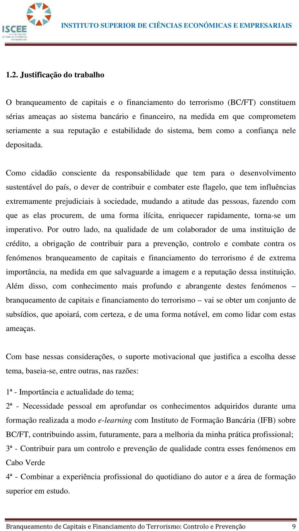 Como cidadão consciente da responsabilidade que tem para o desenvolvimento sustentável do país, o dever de contribuir e combater este flagelo, que tem influências extremamente prejudiciais à