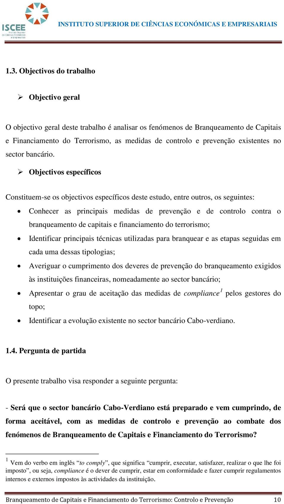 Objectivos específicos Constituem-se os objectivos específicos deste estudo, entre outros, os seguintes: Conhecer as principais medidas de prevenção e de controlo contra o branqueamento de capitais e