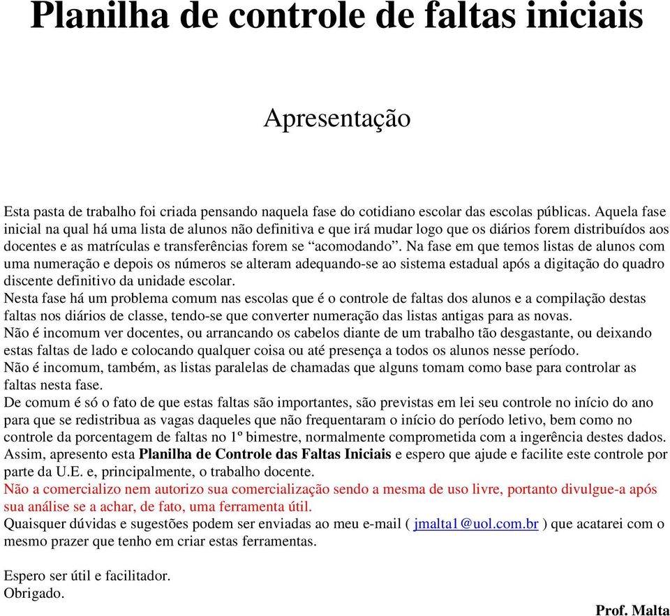 Na fase em que temos listas de alunos com uma numeração e depois os números se alteram adequando-se ao sistema estadual após a digitação do quadro discente definitivo da unidade escolar.