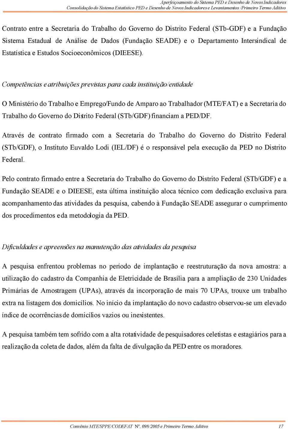 Competências e atribuições previstas para cada instituição/entidade O Ministério do Trabalho e Emprego/Fundo de Amparo ao Trabalhador (MTE/FAT) e a Secretaria do Trabalho do Governo do Distrito