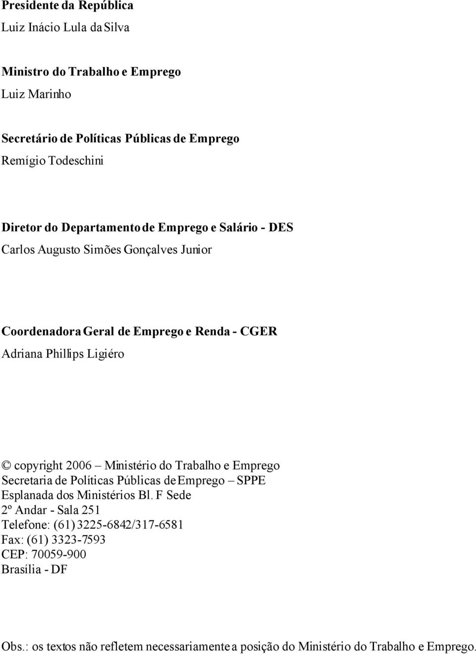 copyright 2006 Ministério do Trabalho e Emprego Secretaria de Políticas Públicas de Emprego SPPE Esplanada dos Ministérios Bl.