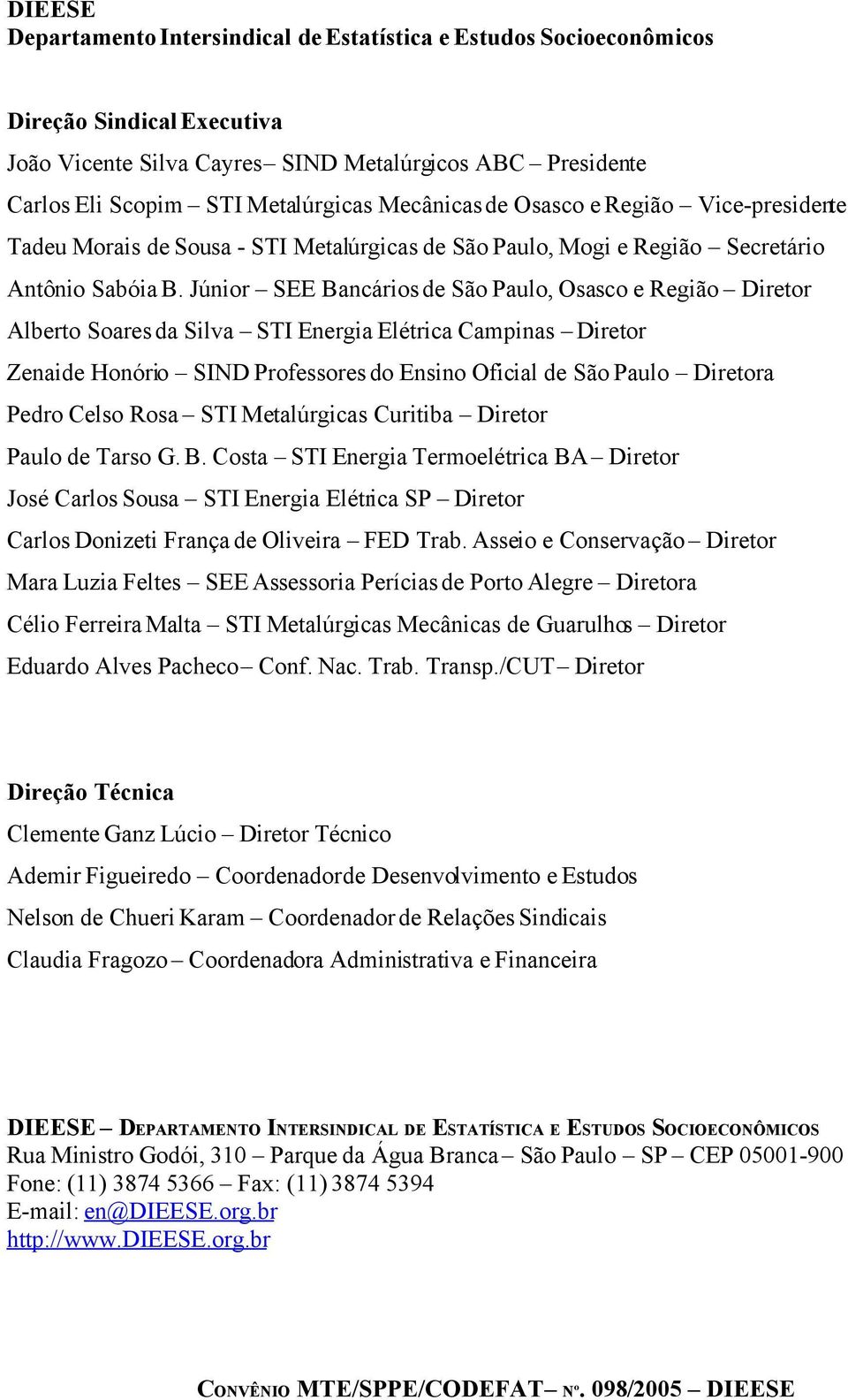 Júnior SEE Bancários de São Paulo, Osasco e Região Diretor Alberto Soares da Silva STI Energia Elétrica Campinas Diretor Zenaide Honório SIND Professores do Ensino Oficial de São Paulo Diretora Pedro