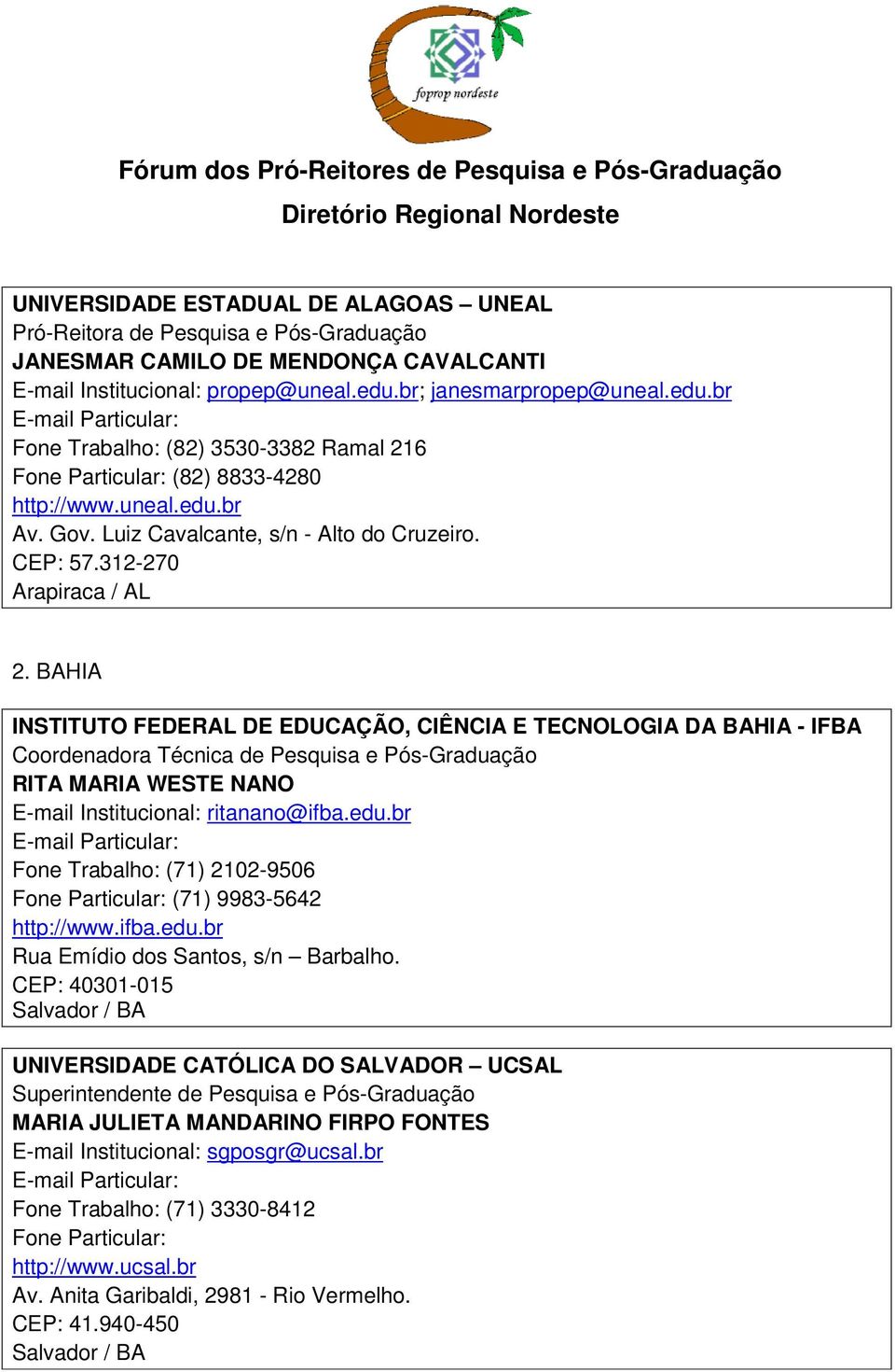 BAHIA INSTITUTO FEDERAL DE EDUCAÇÃO, CIÊNCIA E TECNOLOGIA DA BAHIA - IFBA Coordenadora Técnica de Pesquisa e Pós-Graduação RITA MARIA WESTE NANO E-mail Institucional: ritanano@ifba.edu.