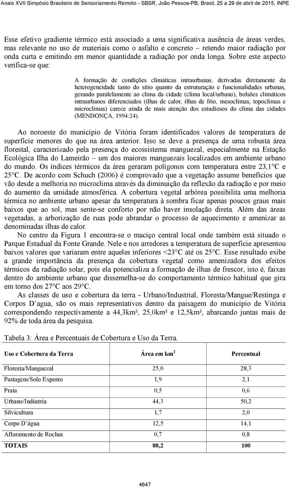 Sobre este aspecto verifica-se que: A formação de condições climáticas intraurbanas, derivadas diretamente da heterogeneidade tanto do sítio quanto da estruturação e funcionalidades urbanas, gerando