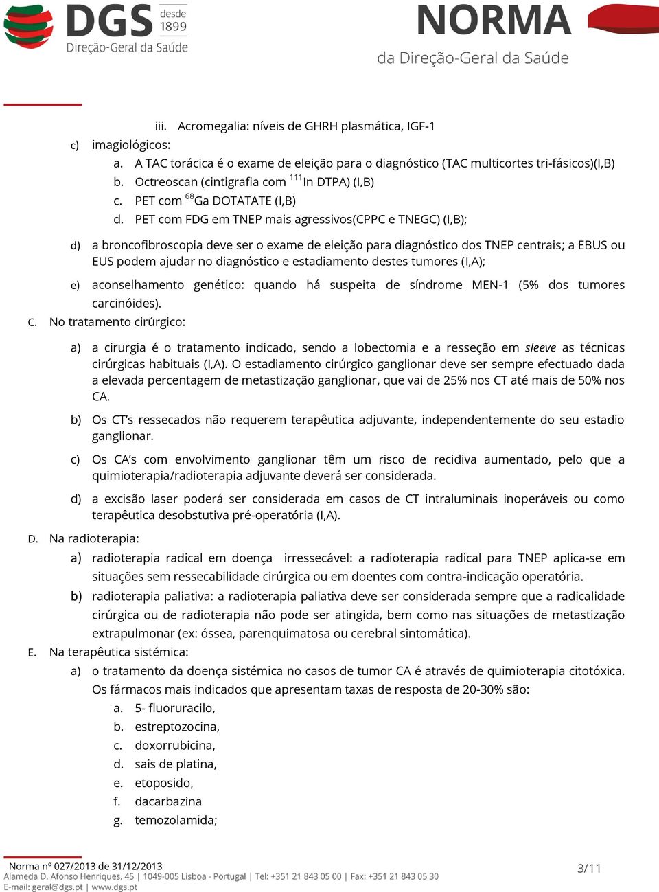 PET com FDG em TNEP mais agressivos(cppc e TNEGC) (I,B); d) a broncofibroscopia deve ser o exame de eleição para diagnóstico dos TNEP centrais; a EBUS ou EUS podem ajudar no diagnóstico e