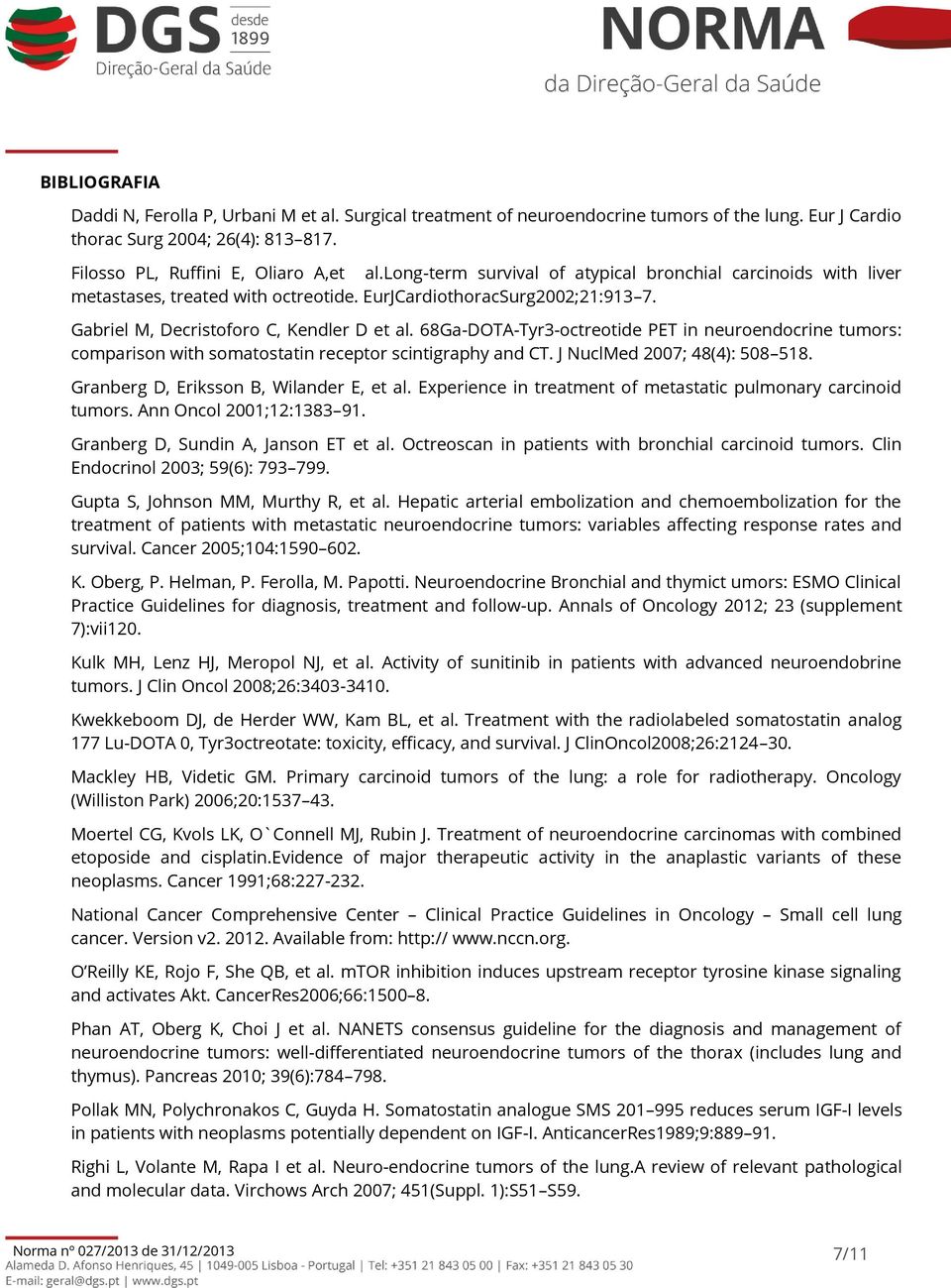 68Ga-DOTA-Tyr3-octreotide PET in neuroendocrine tumors: comparison with somatostatin receptor scintigraphy and CT. J NuclMed 2007; 48(4): 508 518. Granberg D, Eriksson B, Wilander E, et al.