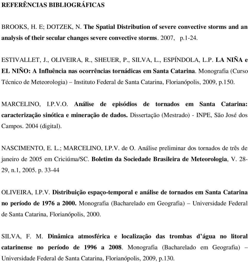 Monografia (Curso Técnico de Meteorologia) Instituto Federal de Santa Catarina, Florianópolis, 2009, p.150. MARCELINO,
