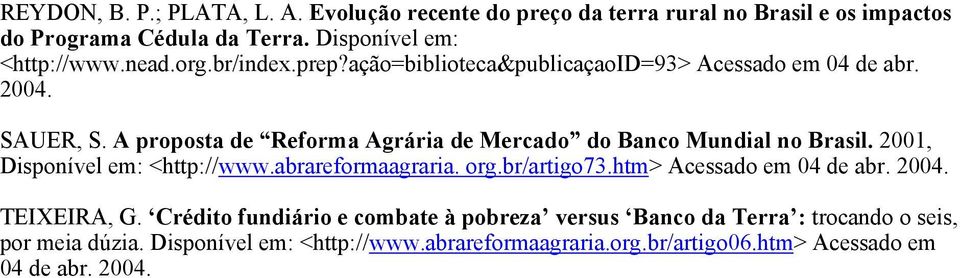 A proposta de Reforma Agrária de Mercado do Banco Mundial no Brasil. 2001, Disponível em: <http://www.abrareformaagraria. org.br/artigo73.