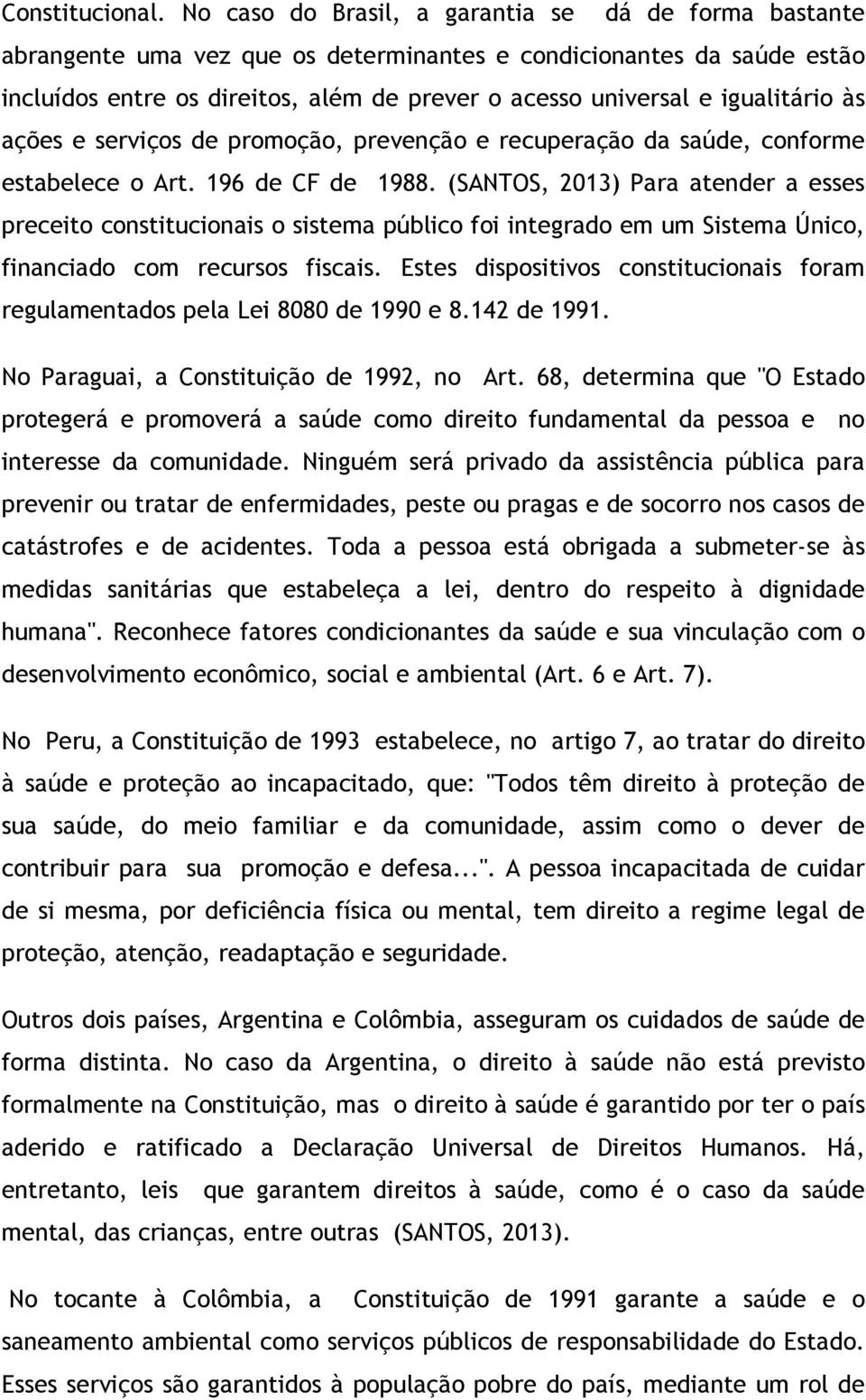 igualitário às ações e serviços de promoção, prevenção e recuperação da saúde, conforme estabelece o Art. 196 de CF de 1988.