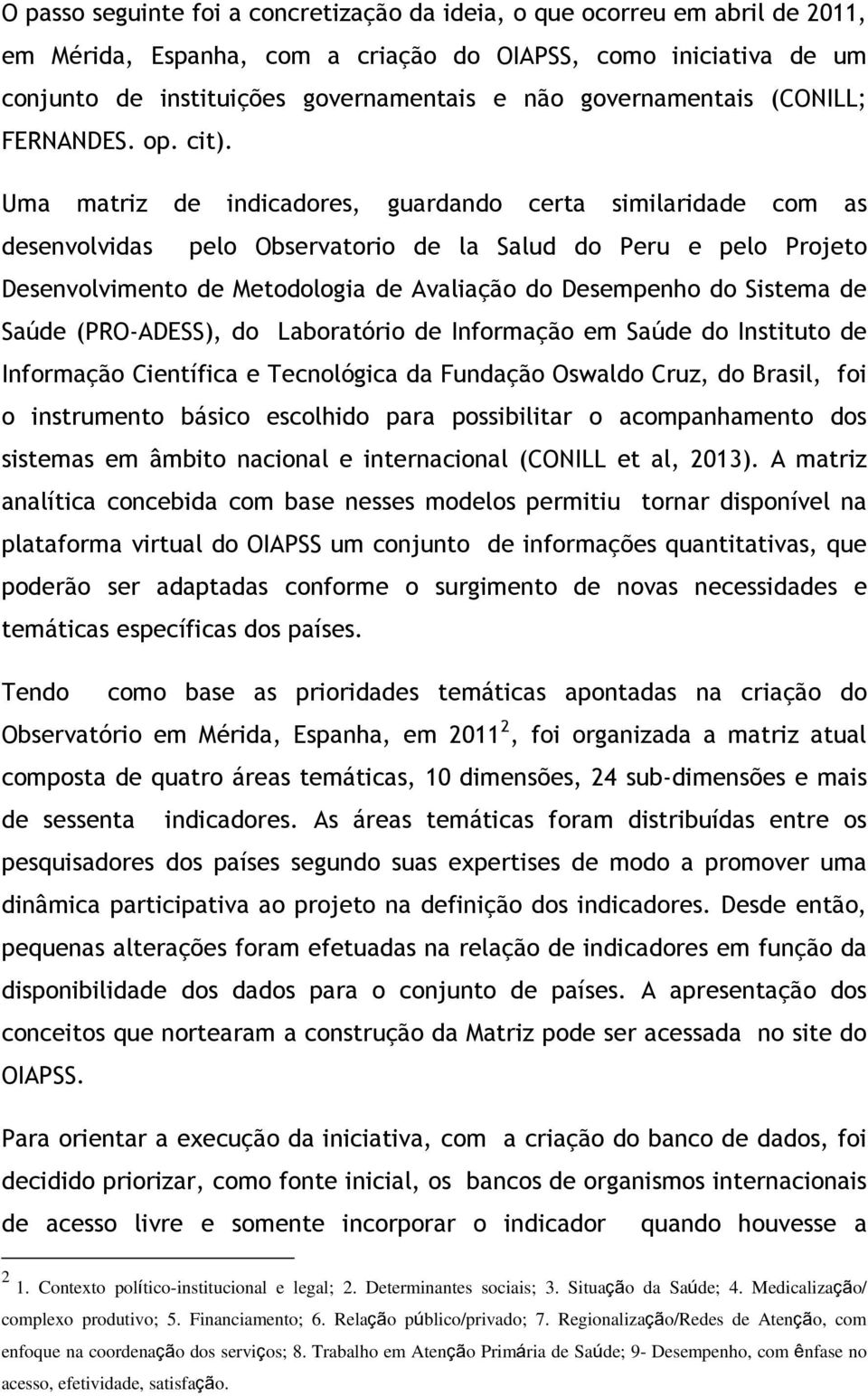 Uma matriz de indicadores, guardando certa similaridade com as desenvolvidas pelo Observatorio de la Salud do Peru e pelo Projeto Desenvolvimento de Metodologia de Avaliação do Desempenho do Sistema