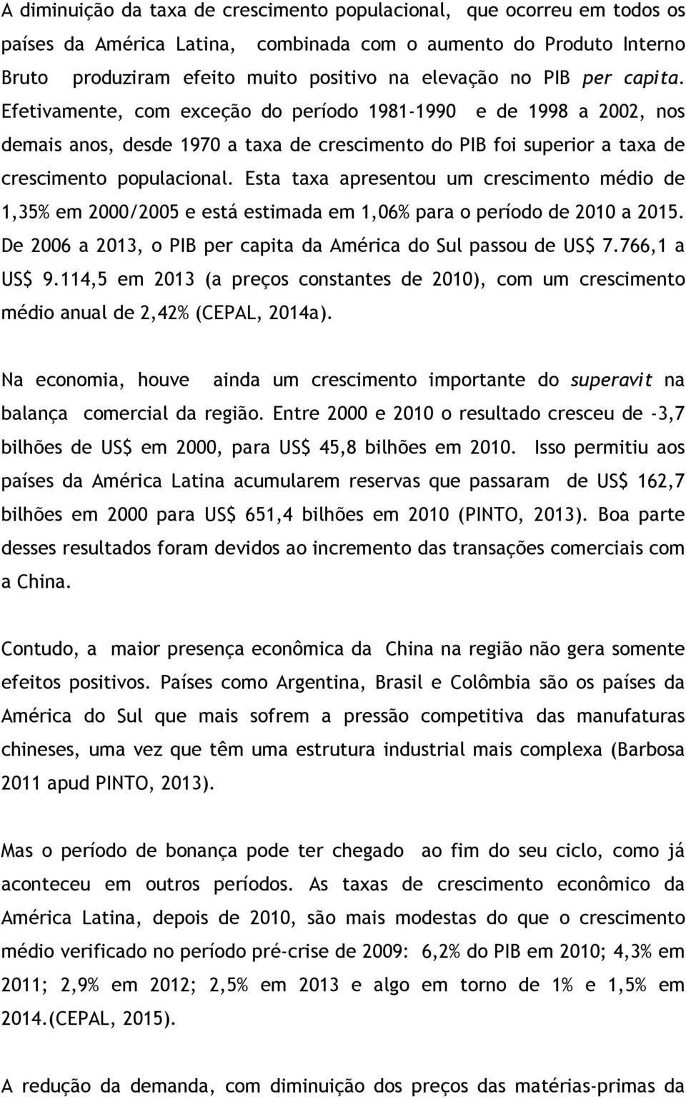 Esta taxa apresentou um crescimento médio de 1,35% em 2000/2005 e está estimada em 1,06% para o período de 2010 a 2015. De 2006 a 2013, o PIB per capita da América do Sul passou de US$ 7.