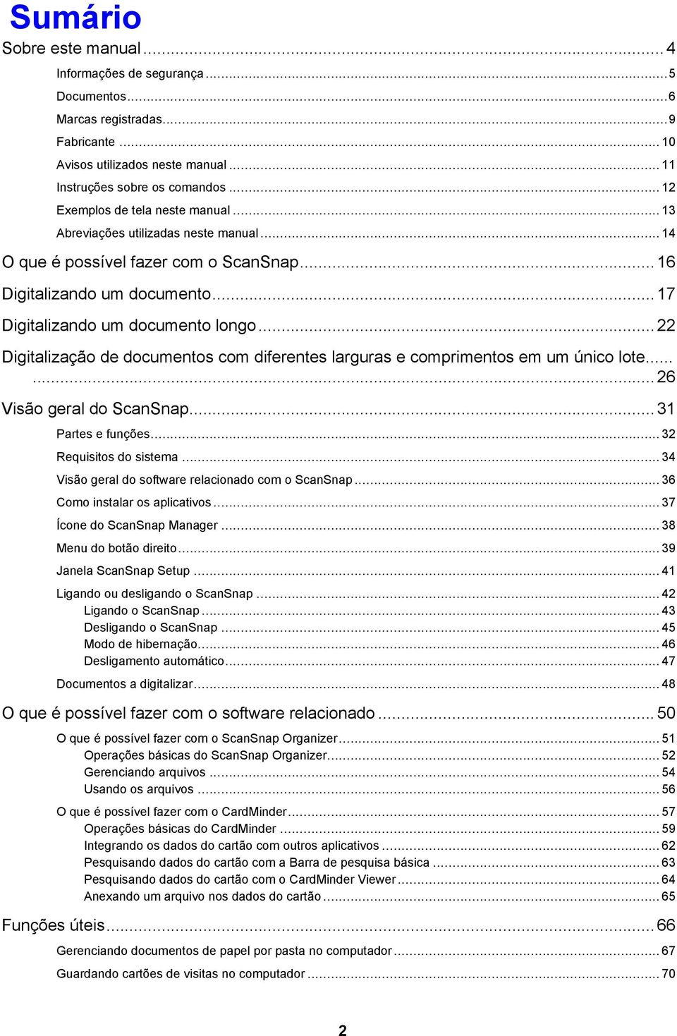 .. 22 Digitalização de documentos com diferentes larguras e comprimentos em um único lote...... 26 Visão geral do ScanSnap... 31 Partes e funções... 32 Requisitos do sistema.