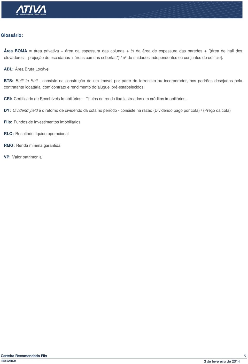 ABL: Área Bruta Locável BTS: Built to Suit - consiste na construção de um imóvel por parte do terrenista ou incorporador, nos padrões desejados pela contratante locatária, com contrato e rendimento