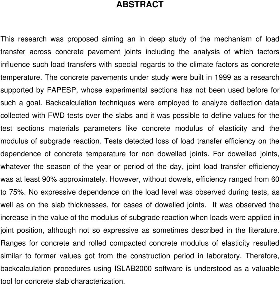 The concrete pavements under study were built in 1999 as a research supported by FAPESP, whose experimental sections has not been used before for such a goal.