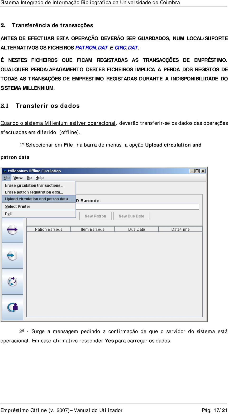 QUALQUER PERDA/APAGAMENTO DESTES FICHEIROS IMPLICA A PERDA DOS REGISTOS DE TODAS AS TRANSAÇÕES DE EMPRÉSTIMO REGISTADAS DURANTE A INDISPONIBILIDADE DO SISTEMA MILLENNIUM. 2.