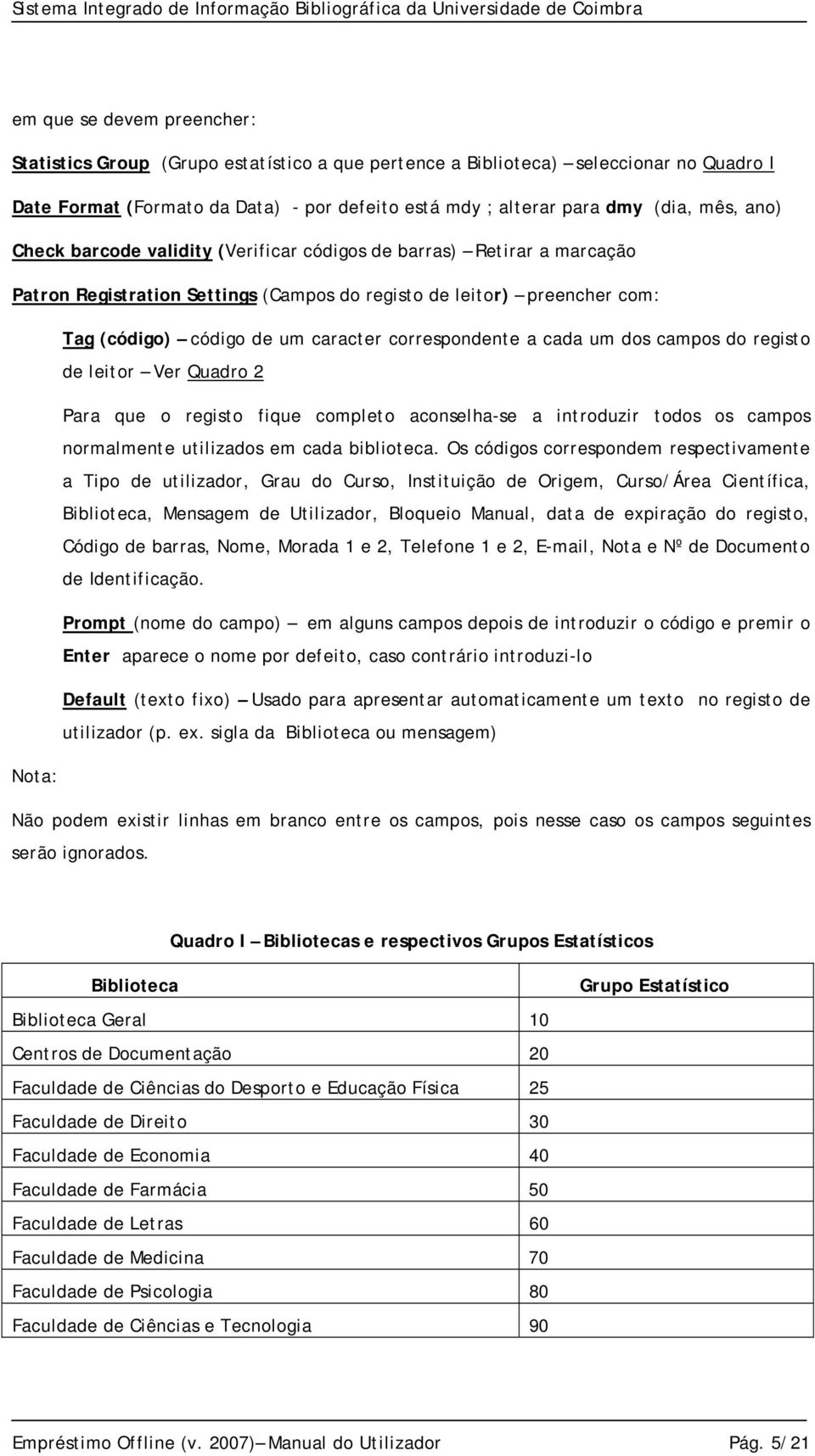 correspondente a cada um dos campos do registo de leitor Ver Quadro 2 Para que o registo fique completo aconselha-se a introduzir todos os campos normalmente utilizados em cada biblioteca.