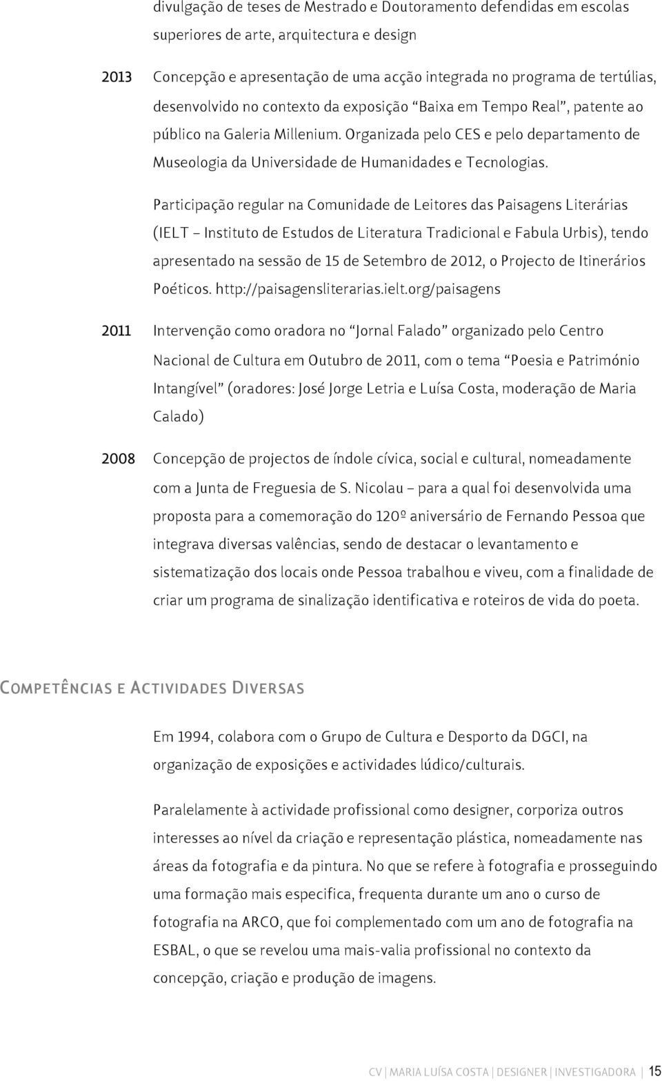 Participação regular na Comunidade de Leitores das Paisagens Literárias (IELT Instituto de Estudos de Literatura Tradicional e Fabula Urbis), tendo apresentado na sessão de 15 de Setembro de 2012, o