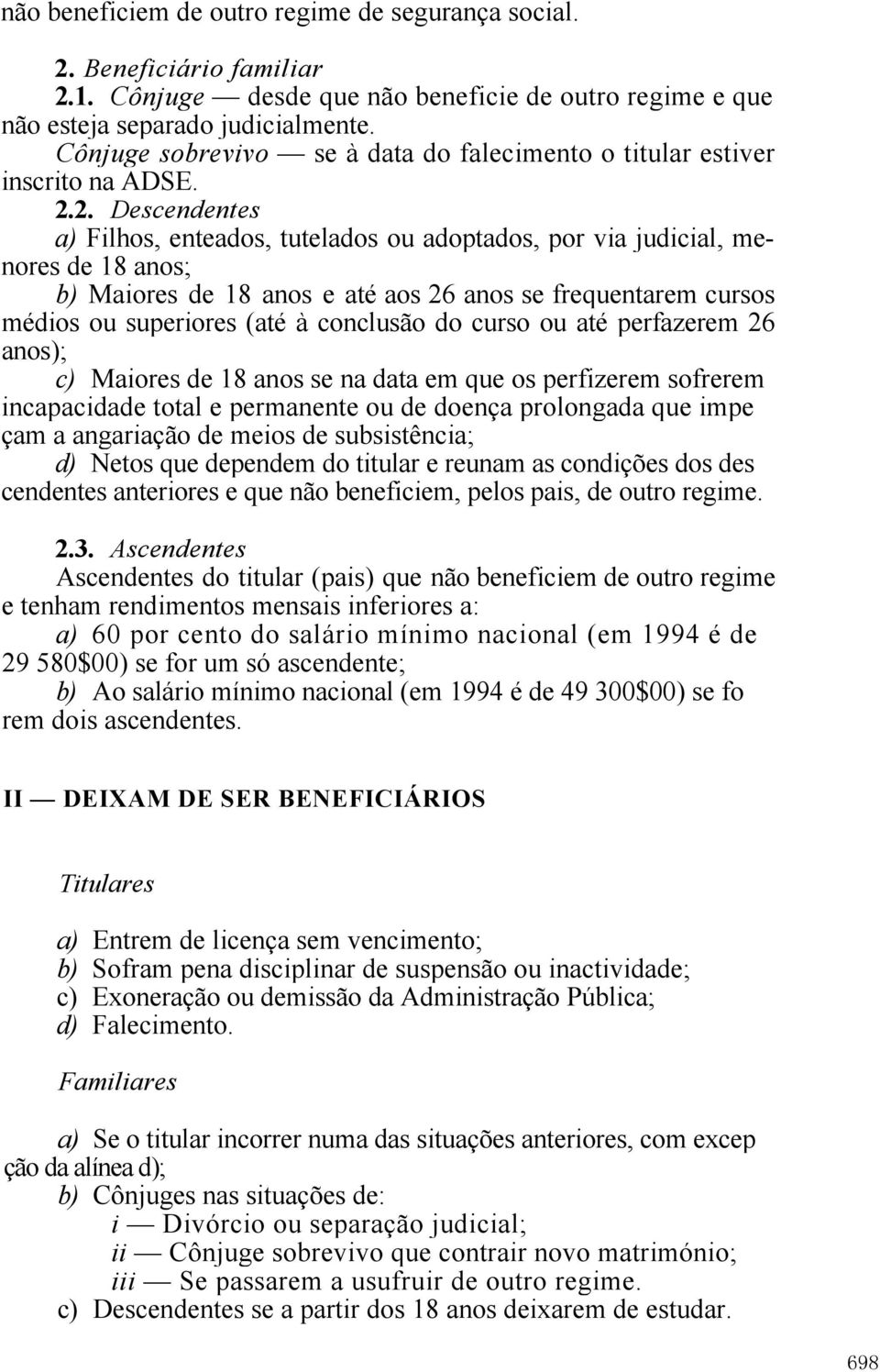 2. Descendentes a) Filhos, enteados, tutelados ou adoptados, por via judicial, menores de 18 anos; b) Maiores de 18 anos e até aos 26 anos se frequentarem cursos médios ou superiores (até à conclusão