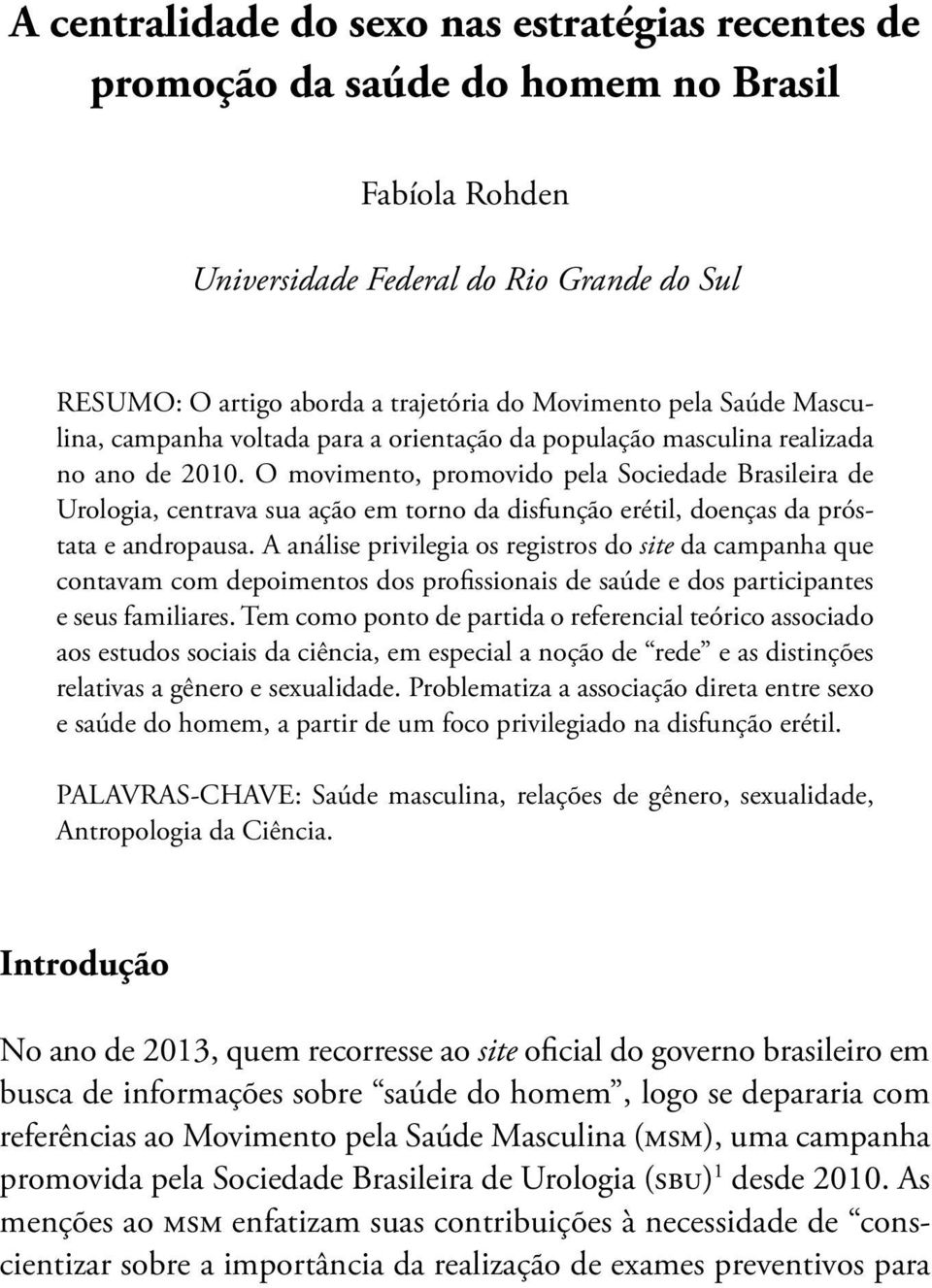 O movimento, promovido pela Sociedade Brasileira de Urologia, centrava sua ação em torno da disfunção erétil, doenças da próstata e andropausa.