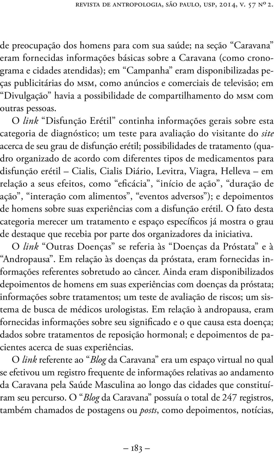 publicitárias do msm, como anúncios e comerciais de televisão; em Divulgação havia a possibilidade de compartilhamento do msm com outras pessoas.