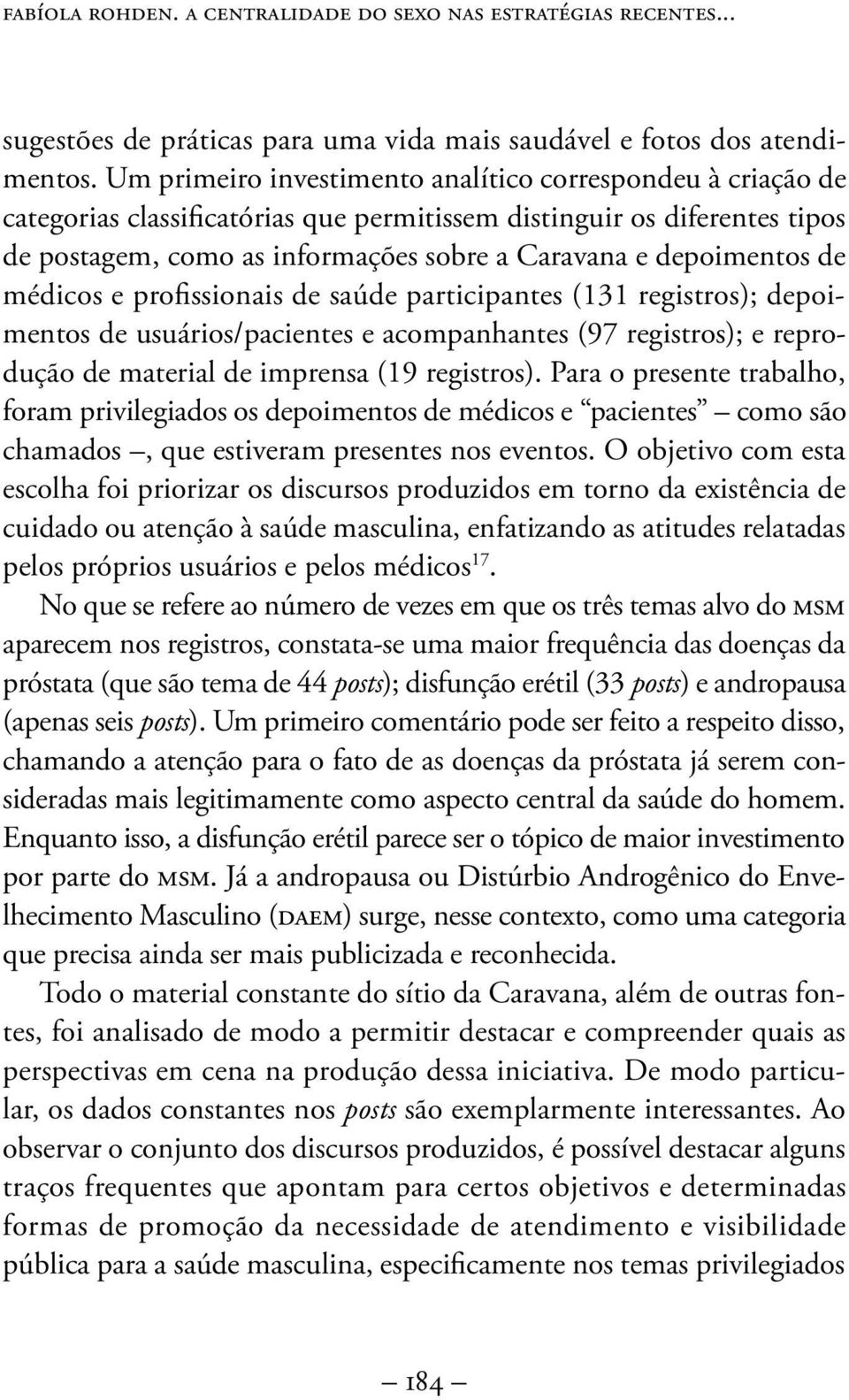 de médicos e profissionais de saúde participantes (131 registros); depoimentos de usuários/pacientes e acompanhantes (97 registros); e reprodução de material de imprensa (19 registros).